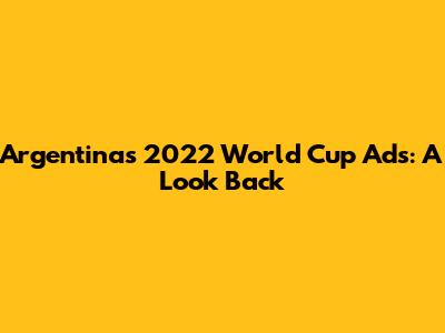 Argentina's 2022 World Cup Ads: A Look Back