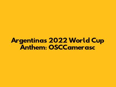 Argentina's 2022 World Cup Anthem: OSCCamerasc
