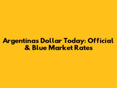 Argentina's Dollar Today: Official & Blue Market Rates