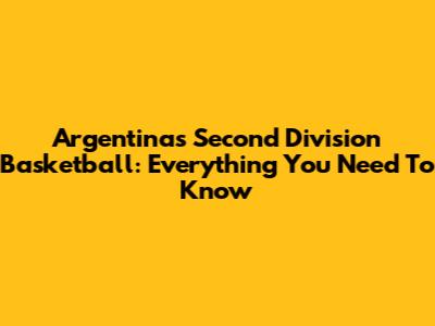 Argentina's Second Division Basketball: Everything You Need To Know