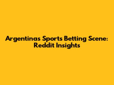 Argentina's Sports Betting Scene: Reddit Insights
