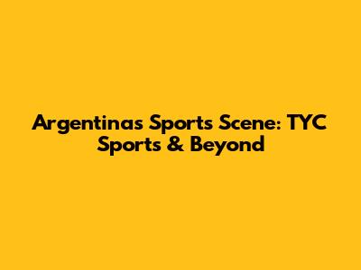 Argentina's Sports Scene: TYC Sports & Beyond