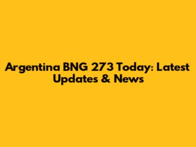 Argentina BNG 273 Today: Latest Updates & News