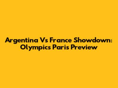 Argentina Vs France Showdown: Olympics Paris Preview