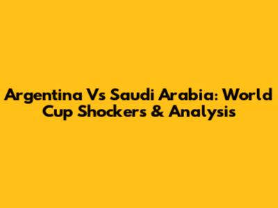Argentina Vs Saudi Arabia: World Cup Shockers & Analysis