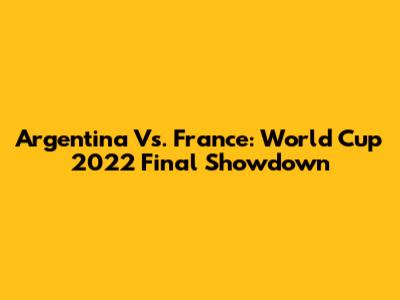 Argentina Vs. France: World Cup 2022 Final Showdown
