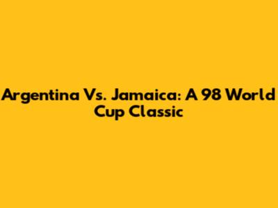 Argentina Vs. Jamaica: A '98 World Cup Classic