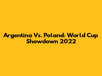 Argentina Vs. Poland: World Cup Showdown 2022