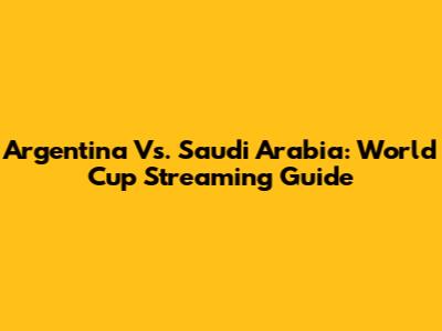 Argentina Vs. Saudi Arabia: World Cup Streaming Guide
