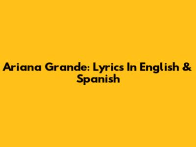 Ariana Grande: Lyrics In English & Spanish