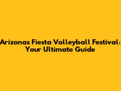 Arizona's Fiesta Volleyball Festival: Your Ultimate Guide