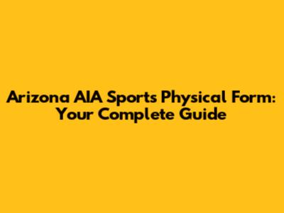 Arizona AIA Sports Physical Form: Your Complete Guide