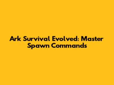 Ark Survival Evolved: Master Spawn Commands