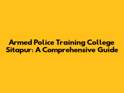 Armed Police Training College Sitapur: A Comprehensive Guide