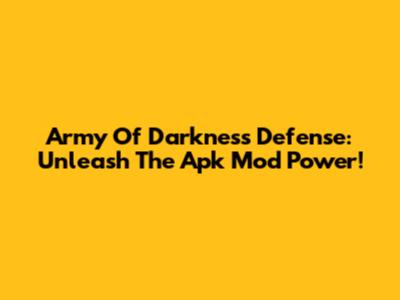 Army Of Darkness Defense: Unleash The Apk Mod Power!