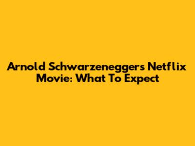 Arnold Schwarzenegger's Netflix Movie: What To Expect