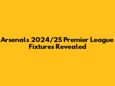 Arsenal's 2024/25 Premier League Fixtures Revealed