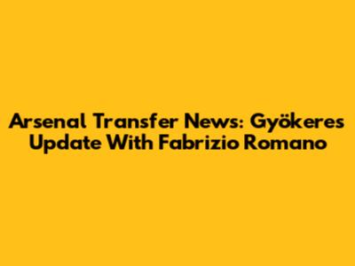 Arsenal Transfer News: Gyökeres Update With Fabrizio Romano