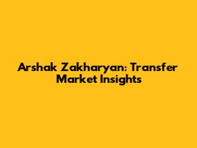 Arshak Zakharyan: Transfer Market Insights