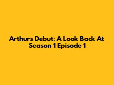Arthur's Debut: A Look Back At Season 1 Episode 1