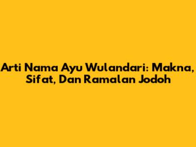Arti Nama Ayu Wulandari: Makna, Sifat, Dan Ramalan Jodoh