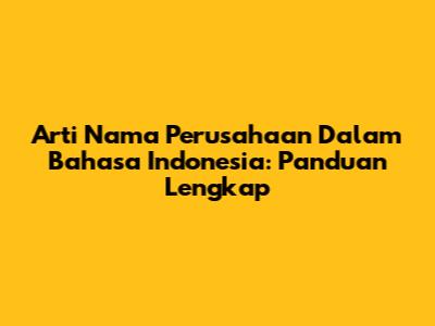 Arti Nama Perusahaan Dalam Bahasa Indonesia: Panduan Lengkap