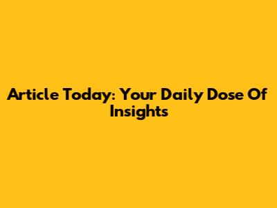Article Today: Your Daily Dose Of Insights