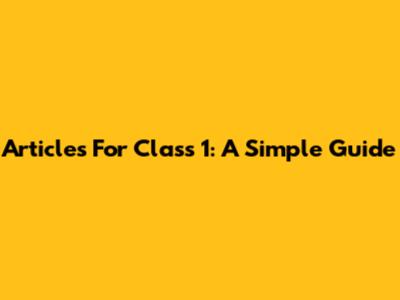 Articles For Class 1: A Simple Guide