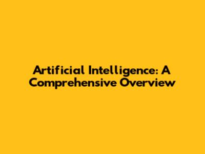 Artificial Intelligence: A Comprehensive Overview