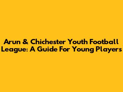 Arun & Chichester Youth Football League: A Guide For Young Players