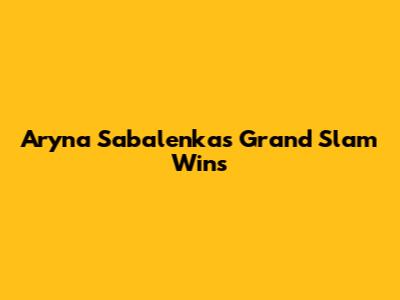 Aryna Sabalenka's Grand Slam Wins