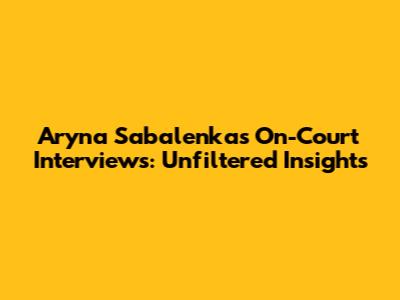 Aryna Sabalenka's On-Court Interviews: Unfiltered Insights
