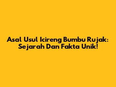 Asal Usul Icireng Bumbu Rujak: Sejarah Dan Fakta Unik!
