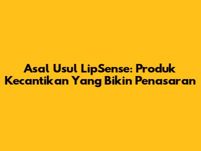 Asal Usul LipSense: Produk Kecantikan Yang Bikin Penasaran