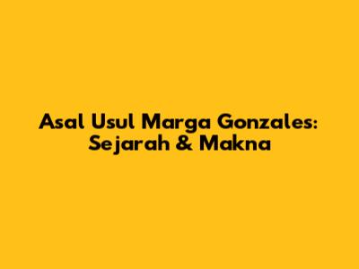 Asal Usul Marga Gonzales: Sejarah & Makna