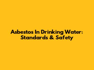 Asbestos In Drinking Water: Standards & Safety