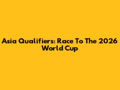 Asia Qualifiers: Race To The 2026 World Cup