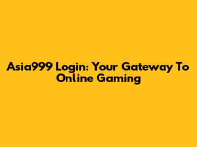 Asia999 Login: Your Gateway To Online Gaming