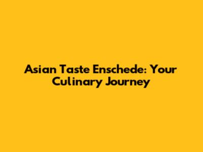 Asian Taste Enschede: Your Culinary Journey