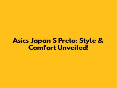 Asics Japan S Preto: Style & Comfort Unveiled!