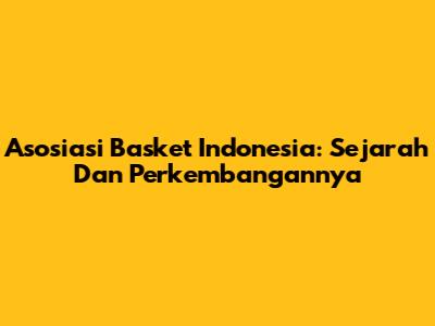 Asosiasi Basket Indonesia: Sejarah Dan Perkembangannya