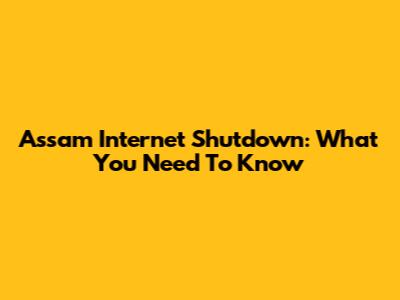 Assam Internet Shutdown: What You Need To Know