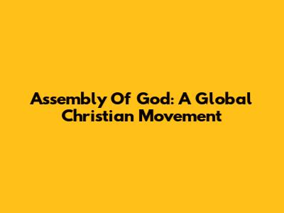Assembly Of God: A Global Christian Movement
