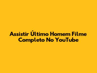 Assistir Último Homem Filme Completo No YouTube