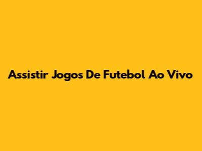 Assistir Jogos De Futebol Ao Vivo