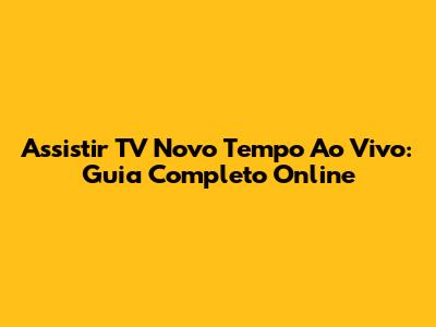 Assistir TV Novo Tempo Ao Vivo: Guia Completo Online