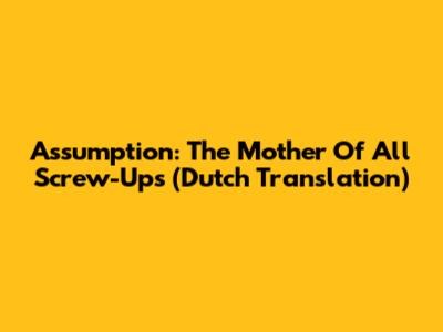 Assumption: The Mother Of All Screw-Ups (Dutch Translation)