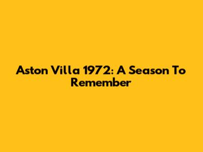 Aston Villa 1972: A Season To Remember