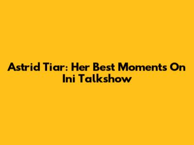 Astrid Tiar: Her Best Moments On Ini Talkshow