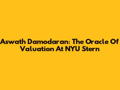 Aswath Damodaran: The Oracle Of Valuation At NYU Stern